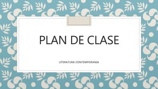 PLAN DE CLASE
LITERATURA CONTEMPORANIA
 