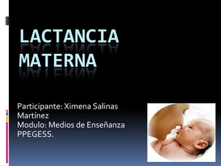LACTANCIA MATERNAParticipante: Ximena Salinas MartínezModulo: Medios de EnseñanzaPPEGESS.