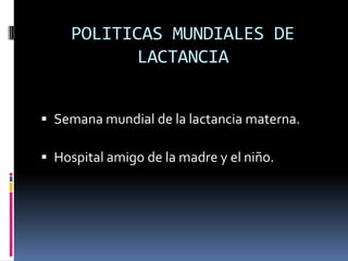 POLITICAS MUNDIALES DE LACTANCIASemana mundial de la lactancia materna.Hospital amigo de la madre y el niño.
