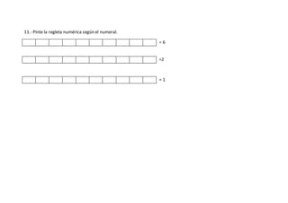 11.- Pinte la regleta numérica según el numeral.
= 6
=2
= 1
 