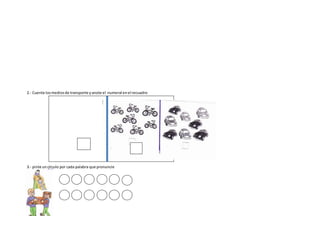 2.- Cuente losmediosde transporte yanote el numeral enel recuadro
3.- pinte uncírculo por cada palabra que pronuncie
 