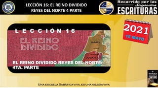 LECCIÓN 16: EL REINO DIVIDIDO
REYES DEL NORTE 4 PARTE
 