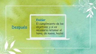 20
Después
 Evalúar
 El cumplimiento de los
objetivos, y si es
necesario retomar el
tema de nuevo, hazlo!
 