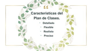 Características del
Plan de Clases.
• Detallado
• Flexible
• Realista
• Preciso
6
 