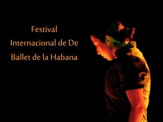 Festival 
Internacional de De 
Ballet de la Habana 
 