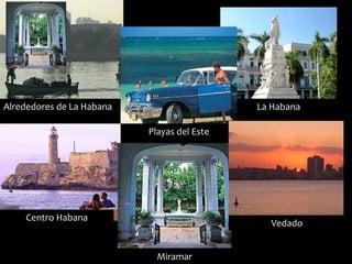 Alrededores de La Habana La Habana 
Playas del Este 
Centro Habana 
Miramar 
Vedado 
 