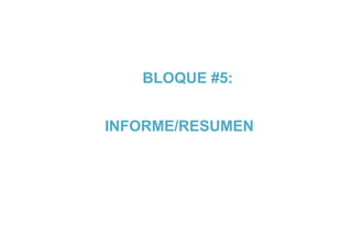 BLOQUE #5:
INFORME/RESUMEN
 