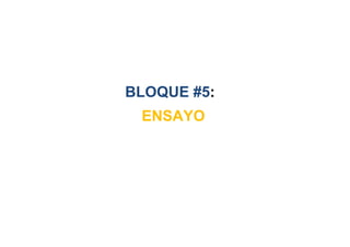 BLOQUE #5:
ENSAYO
 