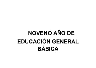NOVENO AÑO DE
EDUCACIÓN GENERAL
BÁSICA
 
