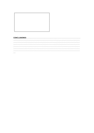 CONCLUSIONES:…………………………………………………………………………………………
………………………………………………………………………………………………………………
………………………………………………………………………………………………………………
………………………………………………………………………………………………………………
………………………………………………………………………………………………………………
………………………………………………………………………………………………………………
………………………………………………………………………………………………………………
….
 