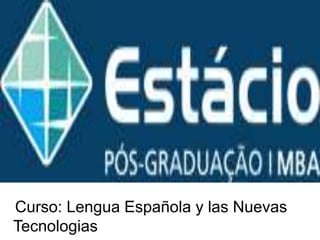 Curso: Lengua Española y las Nuevas
Tecnologias
 