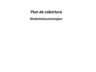 Plan de cobertura #futbolenlacuartaregion 