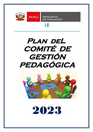 I.E
……………………………………………….
Plan deL
COMITÉ DE
GESTIÓN
PEDAGÓGICA
2023
 
