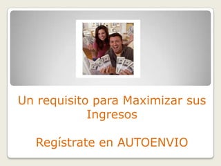Un requisito para Maximizar sus
            Ingresos

  Regístrate en AUTOENVIO
 