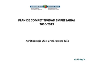 PLAN DE COMPETITIVIDAD EMPRESARIAL
            2010-2013



    Aprobado por CG el 27 de Julio de 2010
 