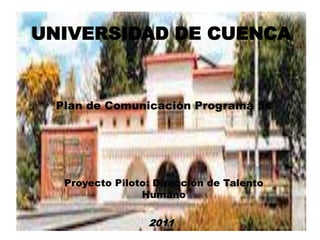 UNIVERSIDAD DE CUENCA


 Plan de Comunicación Programa 5s




  Proyecto Piloto: Dirección de Talento
                Humano

                 2011
 