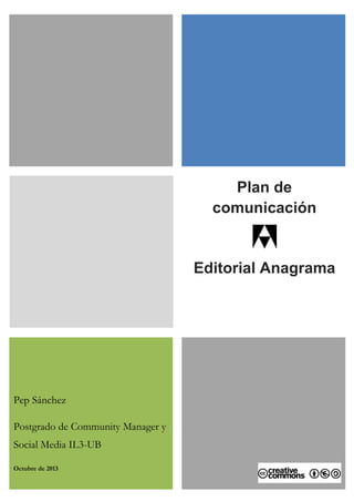 Plan de
comunicación

Editorial Anagrama

Pep Sánchez
Postgrado de Community Manager y
Social Media IL3-UB
Octubre de 2013

 
