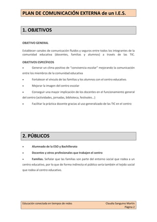 PLAN DE COMUNICACIÓN EXTERNA de un I.E.S.
Educación conectada en tiempos de redes Claudia Sanguino Martín
Página 2
1. OBJE...