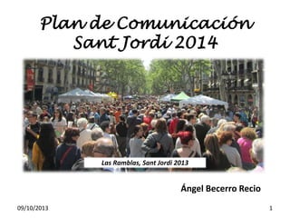 Plan de Comunicación
Sant Jordi 2014
Las Ramblas, Sant Jordi 2013
09/10/2013 1
Ángel Becerro Recio
 