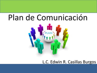 Plan de Comunicación
L.C. Edwin R. Casillas Burgos
 