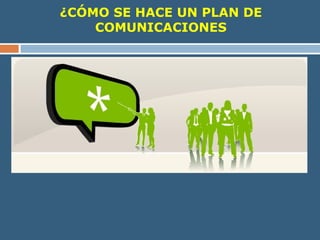 ¿CÓMO SE HACE UN PLAN DE
COMUNICACIONES
 