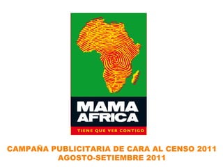 CAMPAÑA PUBLICITARIA DE CARA AL CENSO 2011
         AGOSTO-SETIEMBRE 2011
 