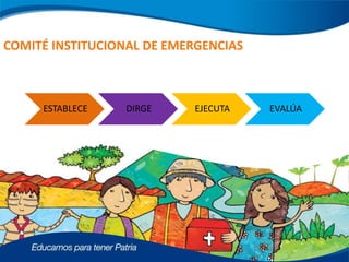 COMITÉ INSTITUCIONAL DE EMERGENCIAS
ESTABLECE DIRGE EJECUTA EVALÚA