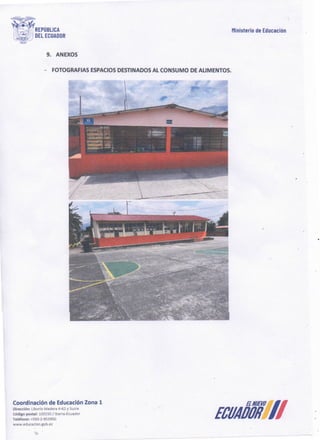 ECUAÓÓÑ//
Coordinación de Educación Zona 1
Dirección: Liborio Madera 4-62 y Sucre
Código postal: 100150 /!barra-Ecuador
Teléfono: +593-2-953950
www.educacion.gob.ec
- FOTOGRAFIAS ESPACIOS DESTINADOS AL CONSUMO DE ALIMENTOS.
9. ANEXOS
Ministerio de Educación
 
