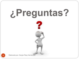 ¿Preguntas?
Elaborado por: Sergio Páez Hernández16
 