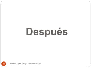 Después
Elaborado por: Sergio Páez Hernández21
 