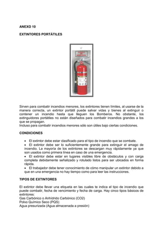 ANEXO 10
EXTINTORES PORTÁTILES
Sirven para combatir incendios menores, los extintores tienen límites, al usarse de la
mane...