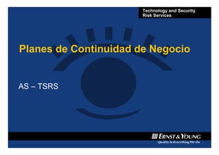 Technology and Security
Risk Services
Planes de Continuidad de Negocio
AS – TSRS
 