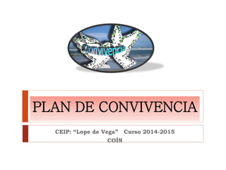 PLAN DE CONVIVENCIA
CEIP: “Lope de Vega” Curso 2014-2015
COÍN
 