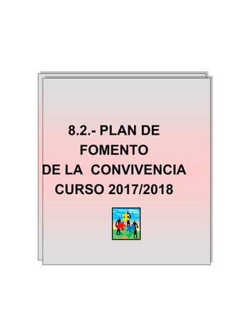 8.2.- PLAN DE
FOMENTO
DE LA CONVIVENCIA
CURSO 2017/2018
 