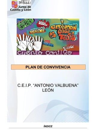 PLAN DE CONVIVENCIA



C.E.I.P. “ANTONIO VALBUENA”
             LEÓN




           ÍNDICE
 