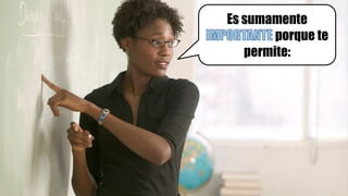 Es sumamente
        porque te
   permite:
 