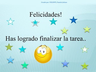Felicidades!
Has logrado finalizar la tarea..
Creado por: VISCONTI, Pamela Juliana
 