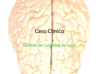 Caso Clínico
Gestión de Cuidados de Luisa
 
