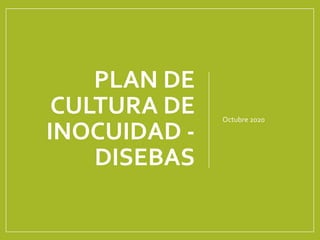 PLAN DE
CULTURA DE
INOCUIDAD -
DISEBAS
Octubre 2020
 