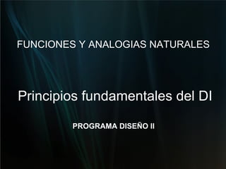 FUNCIONES Y ANALOGIAS NATURALES Principios fundamentales del DI PROGRAMA DISEÑO II 