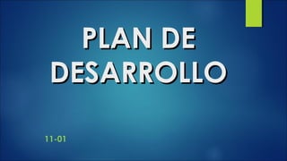 PLAN DEPLAN DE
DESARROLLODESARROLLO
11-01
 