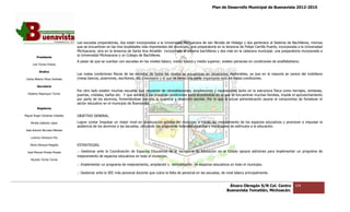 Plan de Desarrollo Municipal de Buenavista 2012-2015
                                                                                                                                                                         2015




                                 Las escuelas preparatorias, dos están incorporadas a la Universidad Michoacana de san Nicolás de Hidalgo y dos pertenece al Sistema de Bachilleres, mismas
                                              preparatorias,                                                                                                                  Bachilleres,
                                 que se encuentran en las tres localidades más importantes del municipio, una preparatoria en la tenencia de Felipe Carrillo Puerto, incorporada a la Universidad
                                                                                                                                                    Carrillo
                                 Michoacana; otra en la tenencia de Santa Ana Amatlán incorporada al sistema bachilleres y dos más en la cabecera municipal, una preparatoria incorporada a
                                 la Universidad Michoacana y un Colegio de Bachilleres.
         Presidente
                                 A pesar de que se cuentan con escuelas en los niveles básico, medio básico y medio superior, existen personas en condiciones de analfabetismo.
                                    esar
      Luis Torres Chávez

           Sindico
                                 Las malas condiciones físicas de las escuelas de todos los niveles se encuentran en situaciones deplorables, ya que en la mayoría se carece del mobiliario
                                                                                                                                                      que
 Carlos Alberto Pérez Andrade    (mesa bancos, pizarrones, escritorios, etc.) necesario y el que se tiene, una parte importante está en malas condiciones.

         Secretario
                                 Por otro lado existen muchas escuelas que requieren de remodelaciones, ampliaciones y reparaciones tanto en la estructura física como herrajes, ventanas,
                                                                                                                           reparaciones
  Roberto Mayorquin Torres       puertas, cristales, baños etc. Y que aunado a las precarias condiciones socio económicas en la que se encuentran muchas familias, impide el aprovechamiento
                                                                                                         socio-económicas
                                 por parte de los alumnos, fomentándose con ello la ausencia y deserción escolar. Por lo que la actual administración asume el compromiso de fortalecer el
                                                             fomentándose
                                 sector educativo en el municipio de Buenavista
         Regidores

Miguel Ángel Cárdenas Ceballos   OBJETIVO GENERAL.

    Mirella Gallardo López       Lograr contar Impulsar un mejor nivel en la educación pública del municipio a través del mejoramiento de los espacios educativos y promover e impulsar la
                                                                                                      municipio
                                 asistencia de los alumnos a las escuelas, utilizando los programas federales estatales y municipales de estímulos a la educac
                                                                                                                                                        educación.
José Antonio Birrueta Méndez

    Lorenzo Verduzco Paz

    María Mariscal Magaña        ESTRATEGIAS.

  José Manuel Pineda Pineda      .- Gestionar ante la Coordinación de Espacios Educativos de la Secretaría de Educación en el Estado apoyos adiciones para implementar un programa de
                                                      Coordinación
                                 mejoramiento de espacios educativos en todo el municipio.
    Ricardo Torres Torres
                                 .- Implementar un programa de mejoramiento, ampliación y remodelación de espacios educativos en todo el municipio.

                                 .- Gestionar ante la SEE más personal docente que cubra la falta de personal en las escuelas, de nivel básico principalmente.


                                                                                                                                   Álvaro Obregón S/N Col. Centro              104
                                                                                                                                  Buenavista Tomatlán, Michoacán.
 