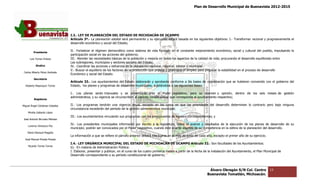 Plan de Desarrollo Municipal de Buenavista 2012-2015
                                                                                                                                                                          2015




                                 I.3.‐ LEY DE PLANEACIÓN D ESTADO DE MICHOACÁN DE OCAMPO
                                     ‐                         DEL
                                 Artículo 3º.‐ La planeación estatal será permanente y su ejecución estará basada en los siguientes objetivos: I. Transformar racional y progresivamente el
                                              ‐                                                                                                I.‐
                                 desarrollo económico y social del Estado;

         Presidente
                                 II.‐ Fortalecer el régimen democrático como sistema de vida fundado en el constante mejoramiento económico, social y cultural del pueblo, impulsando la
                                                    régimen
                                 participación social en las acciones del gobierno;
      Luis Torres Chávez         III.‐ Atender las necesidades básicas de la población y mejoría en todos los aspectos de la calidad de vida; procurando el desarrollo equilibrado entre
                                 Las subregiones, municipios y sectores sociales del Estado;
           Sindico               IV.‐ Coordinar las acciones y esfuerzos en la planeación nacional, regional, estatal y municipal.
                                 V.‐ Buscar el equilibrio de los factores de la producción que proteja y promueva el empleo para propiciar la estabilidad en el proceso de desarrollo
                                               equilibrio
 Carlos Alberto Pérez Andrade
                                 Económico y social del Estado.
         Secretario
                                 Artículo 33.‐ Los ayuntamientos del Estado elaborarán y aprobarán conforme a las bases de coordinación que se hubieren convenido con el gobierno del
                                              ‐                                                                                coordinación
  Roberto Mayorquin Torres       Estado, los planes y programas de desarrollo municipales, sujetándose a las siguientes bases:

                                 I.‐ Los planes serán trianuales y se presentarán ante el Poder Legislativo, para su examen y opinión, dentro de los seis meses de gestión
                                                                                                                                              opinión,
                                 administrativa, y su vigencia se circunscribirá al período constitucional que corresponda al ayuntamiento respectivo;
         Regidores

Miguel Ángel Cárdenas Ceballos   II.‐ Los programas tendrán una vigencia anual, excepto en los casos en que las prioridades del desarrollo determinen lo contrario pero bajo ninguna
                                 circunstancia excederán del período de la gestión administrativa municipal;
    Mirella Gallardo López
                                 III.‐ Los ayuntamientos vincularán sus programas con los presupuestos de egresos correspondientes; y
José Antonio Birrueta Méndez
                                 IV.‐ Los presidentes municipales informarán por escrito a la legislatura, sobre el avance y resultados de la ejecución de los planes de desarrollo de su
                                          presidentes                                                                                                                       desarrollo
    Lorenzo Verduzco Paz
                                 municipio; podrán ser convocados por el Poder Legislativo, cuando éste aborde asuntos de su competencia en la esfera de la planeación del desarrollo.
    María Mariscal Magaña
                                 La información a que se refiere el párrafo anterior deberá efectuarse en el mes de junio de cada año, excepto el primer año d su ejercicio.
                                                                                                                                                             de
  José Manuel Pineda Pineda
                                 I.4.‐ LEY ORGÁNICA MUNICIPAL DEL ESTADO DE MICHOACÁN DE OCAMPO Artículo 32.‐ Son facultades de los Ayuntamientos:
                                      ‐                                                                                            32.‐
    Ricardo Torres Torres
                                 b).‐ En materia de Administración Pública:
                                 I. Elaborar, presentar y publicar, en el curso de los cuatro primeros meses a partir de la fecha de la instalación del Ayuntamiento, el Plan Municipal de
                                 Desarrollo correspondiente a su período constitucional de gobierno;



                                                                                                                                     Álvaro Obregón S/N Col. Centro              13
                                                                                                                                    Buenavista Tomatlán, Michoacán.
 