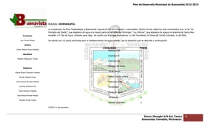 Plan de Desarrollo Municipal de Buenavista 2012-2015
                                                                                                                                                                       2015




                                 II.2.3.3.‐ HIDROGRAFÍA.
                                          ‐

                                 La constituyen los Ríos Tepalcatepec y Buenavista, Laguna de Cerrito Colorado y manantiales. Dentro de los cuáles los más importantes, son: el de “La
                                 Montaña del Diablo”, que abastece de agua a la mayor parte de la Cabecera Municipal. “Los Últimos”, que abastece de agua a la tenencia de Santa Ana
         Presidente              Amatlán y El Ojo de Agua, utilizado para riego. Se cuenta con 8 presas derivadoras. La del Tezcalame, la Presa del Cerrito Colorado, la del Pilón.
                                                                     para

      Luis Torres Chávez         Se cuenta con 13 pozos profundos para el abastecimiento de agua potable, con la ubicación que se describe a continuación:

           Sindico
                                                                                         LOCALIDAD                            POZOS
 Carlos Alberto Pérez Andrade
                                                                                             Buenavistilla                     1
         Secretario
                                                                                              Chamizal El                      1
  Roberto Mayorquin Torres
                                                                                              Charcos Los                      1

                                                                                              División del Norte               1
         Regidores

                                                                                              18 de Marzo                      1
Miguel Ángel Cárdenas Ceballos

    Mirella Gallardo López                                                                    Felipe Carrillo puerto           3

José Antonio Birrueta Méndez                                                                  Francisco Villa                  1

    Lorenzo Verduzco Paz                                                                      Pinzándaro                       1
    María Mariscal Magaña
                                                                                              Punta de Agua                    1
  José Manuel Pineda Pineda
                                                                                              Terrero El                       1
    Ricardo Torres Torres
                                                                                              Vicente Guerrero                 1

                                 FUENTE: H. Ayuntamiento.
                                                 amiento.




                                                                                                                                    Álvaro Obregón S/N Col. Centro          18
                                                                                                                                   Buenavista Tomatlán, Michoacán.
 