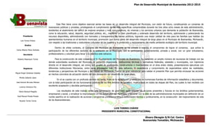 Plan de Desarrollo Municipal de Buenavista 2012-2015
                                                                                                                                                                           2015




                                         Este Plan tiene como objetivo esencial sentar las bases de un desarrollo integral del Municipio, con visión de futuro, constituyendo un consenso de
                                                                                                                                                                  constituyendo
                                 inversiones públicas y privadas, privilegiando el cumplimiento de las más específicas comprendidas durante los tres años ocho meses de esta administración,
                                              públicas                                                                                                                            administración,
                                 tendientes al abatimiento del déficit de mejores empleos y más remunerativos, de vivienda y los servicios urbanos que demanda la población de Buenavista,
                                                                                                                                                          demanda
                                 como la educación, salud, deporte, seguridad pública, etc., mediante un bien planificado y ordenado desarrollo del territorio, optimizando y potenciando los
                                                                                                                                                      territorio,
         Presidente              recursos disponibles, administrando con honradez y transparencia los bienes públicos, logrando una mejor calidad de vida para las familias que habitan los
                                 asentamientos humanos en el territorio municipal, promoción que forma parte del desarrollo integral de largo plazo en el Municipio de Buenavista, Michoacán,
                                                                                                                                                           Municipio
      Luis Torres Chávez
                                 con respeto a las tradiciones y costumbres culturales de los pueblos y la protección y mejoramiento del medio ambiente ecológico del territorio municipal.
                                          eto
           Sindico
                                        Dentro de e4ste contexto, el Gobierno del Municipio de Buenavista se ha echado a cuestas el compromiso de lograr el consenso, que active la
                                                                                                                                       compromiso
 Carlos Alberto Pérez Andrade
                                 participación de los diferentes sectores de la población en el Municipio, con la participación gubernamental, privada y social, con un gran entusiasmo,
                                                                                                                                                         social,
         Secretario              profesionalismo y voluntad para llevar a la práctica este esfue
                                                                                           esfuerzo.

  Roberto Mayorquin Torres              Para la construcción de este consenso, el H. Ayuntamiento del Municipio de Buenavista, ha sostenido un amplio número de reuniones de trabajo con las
                                                                                                                                                                  reuniones
                                 demás autoridades auxiliares del Municipio, la población organizada, instituciones técnicas y normativas federales, estatales y municipales, con injerencia
                                 directa en el desarrollo integral, así como, con grupos de promotores, constructores e inversionistas en el área antes citada, presentaciones ejecutivas con
                                                                                                                                                         citada,
         Regidores               diferentes instituciones fiduciarias, entre otras actividades más. En este esfuerzo, la experiencia y conocimiento de especialistas sobre las realidades,
                                                           fiduciarias,
                                 tendencias y perspectivas del Municipio y del Estado de Michoacán, fueron de gran relevancia para validar el presente Plan qu permita encausar las acciones
                                                                                                                                                             que            ausar
Miguel Ángel Cárdenas Ceballos
                                 en hechos concretos de actuación dentro de una planeación del desarrollo de largo plazo.
    Mirella Gallardo López
                                          En el se cuenta con un profundo análisis del tema, fruto de la recopilación y validación de numerosas fuentes de información estadística y documental,
José Antonio Birrueta Méndez     con la total participación de los funcionarios públicos de los tres ámbitos de gobierno, involucrados en todas las etapas del Plan, los cuales lo han recibido con
                                 excelente aceptación y decidida participación.
    Lorenzo Verduzco Paz

    María Mariscal Magaña                Los resultados de este trabajo serán una herramienta de gran valor para orientar las acciones presentes y futuras en los ámbitos gubernamental,
                                                             este
                                 empresarial y social, y erradicar la improvisación en los desarrollos del Municipio, y terminar con la idea de las administra
                                                                                                                                                    administraciones municipales sin definición de un
  José Manuel Pineda Pineda      rumbo asertivo en la realización de acciones y programas predeterminados o sustentados técnica y jurídicamente, en la consecución del mejoramiento de vida
                                                                                                                                                              consecución
    Ricardo Torres Torres        de los Buenavistenses.


                                                                                                  LUIS TORRES CHÁVEZ
                                                                                         PRESIDENTE MUNICIPAL CO
                                                                                                               CONSTITUCIONAL

                                                                                                                                     Álvaro Obregón S/N Col. Centro               7
                                                                                                                                    Buenavista Tomatlán, Michoacán.
 