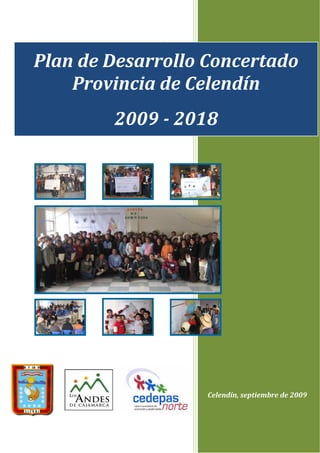 +

Plan de Desarrollo Concertado
    Provincia de Celendín
        2009 - 2018




                   Celendín, septiembre de 2009




                                         1
 