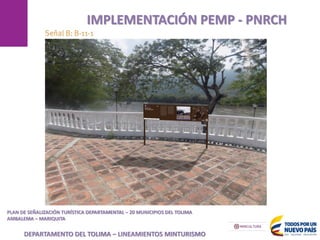 MANIZALES
IMPLEMENTACIÓN PEMP - PNRCH
PLAN DE SEÑALIZACIÓN TURÍSTICA DEPARTAMENTAL – 20 MUNICIPIOS DEL TOLIMA
AMBALEMA – MARIQUITA
DEPARTAMENTO DEL TOLIMA – LINEAMIENTOS MINTURISMO
 