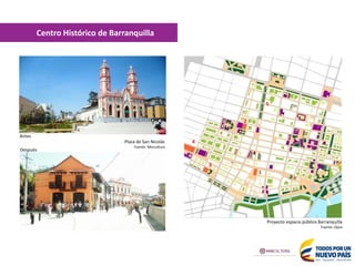 OBRAS MINISTERIO DE
CULTURA - UTCH
OBRAS FONADE
(RECURSOS MINISTERIO
5
Proyecto espacio público Barranquilla
Fuente: Opus
Plaza de San Nicolás
Fuente: Mincultura
Antes
Después
2
4
3
1
5
Centro Histórico de Barranquilla
 