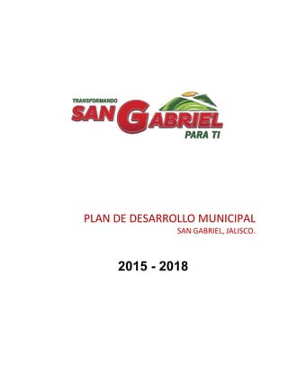PLAN DE DESARROLLO MUNICIPAL
SAN GABRIEL, JALISCO.
2015 - 2018
 