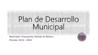 Municipio: Temamatla, Estado de México
Periodo: 2016 - 2018
 